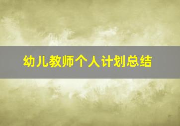 幼儿教师个人计划总结