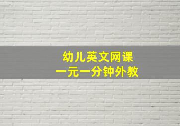 幼儿英文网课一元一分钟外教