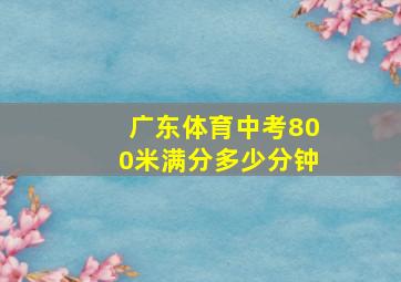 广东体育中考800米满分多少分钟