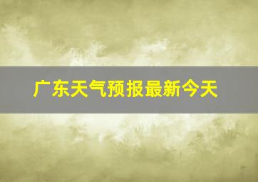 广东天气预报最新今天