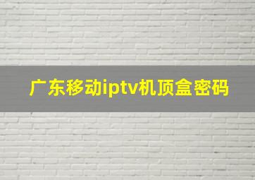 广东移动iptv机顶盒密码