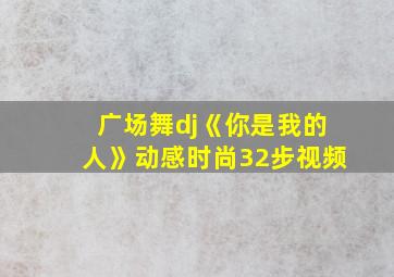 广场舞dj《你是我的人》动感时尚32步视频