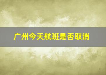 广州今天航班是否取消