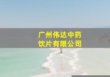 广州伟达中药饮片有限公司