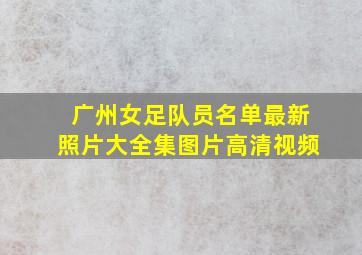 广州女足队员名单最新照片大全集图片高清视频