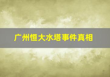 广州恒大水塔事件真相