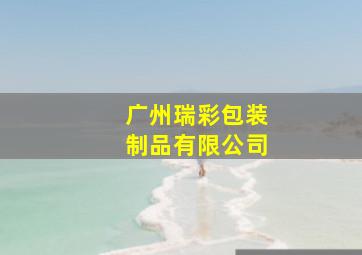 广州瑞彩包装制品有限公司