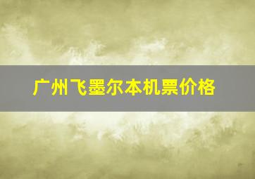 广州飞墨尔本机票价格