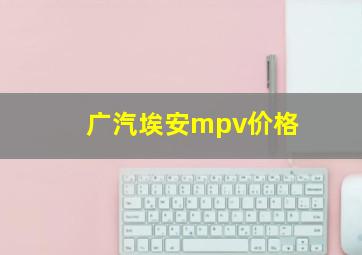 广汽埃安mpv价格