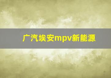 广汽埃安mpv新能源