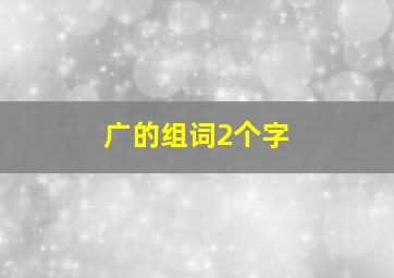 广的组词2个字