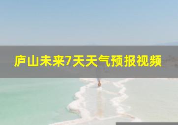 庐山未来7天天气预报视频