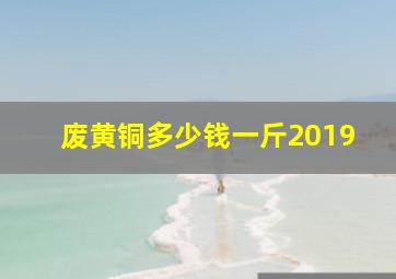 废黄铜多少钱一斤2019