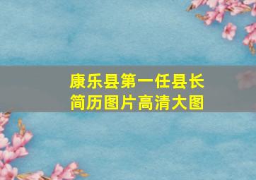 康乐县第一任县长简历图片高清大图