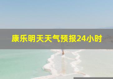 康乐明天天气预报24小时