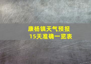 康杨镇天气预报15天准确一览表