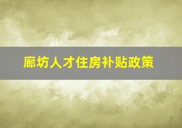 廊坊人才住房补贴政策