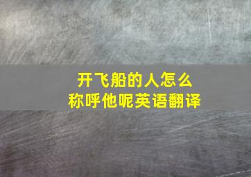 开飞船的人怎么称呼他呢英语翻译