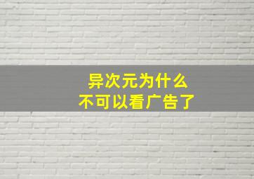 异次元为什么不可以看广告了