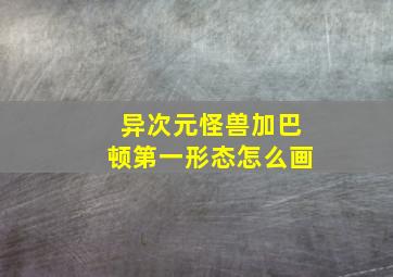 异次元怪兽加巴顿第一形态怎么画