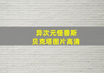 异次元怪兽斯贝克塔图片高清