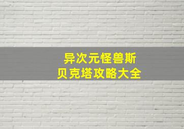 异次元怪兽斯贝克塔攻略大全