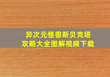 异次元怪兽斯贝克塔攻略大全图解视频下载