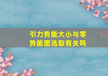 引力势能大小与零势能面选取有关吗