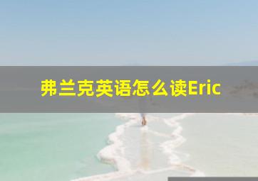 弗兰克英语怎么读Eric