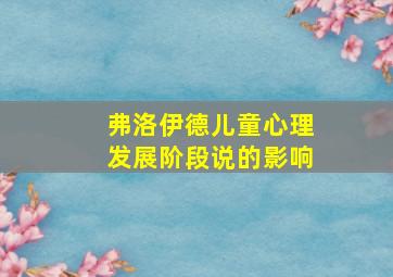 弗洛伊德儿童心理发展阶段说的影响