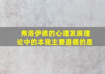 弗洛伊德的心理发展理论中的本我主要遵循的是