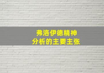 弗洛伊德精神分析的主要主张