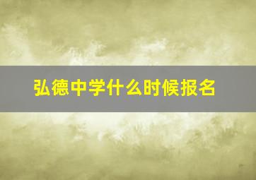 弘德中学什么时候报名