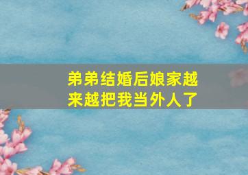 弟弟结婚后娘家越来越把我当外人了