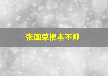 张国荣根本不帅