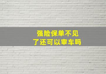 强险保单不见了还可以审车吗