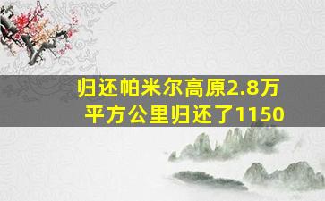 归还帕米尔高原2.8万平方公里归还了1150