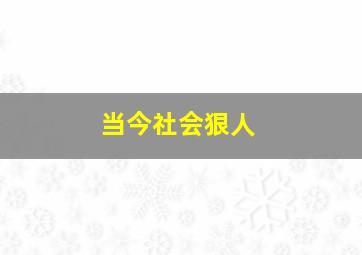 当今社会狠人