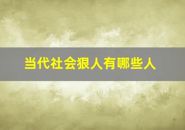 当代社会狠人有哪些人