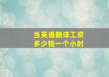 当英语翻译工资多少钱一个小时