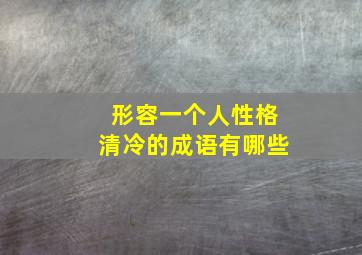 形容一个人性格清冷的成语有哪些