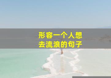 形容一个人想去流浪的句子