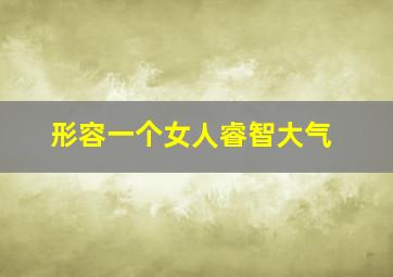 形容一个女人睿智大气