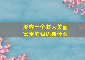 形容一个女人美丽富贵的词语是什么