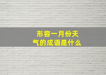 形容一月份天气的成语是什么