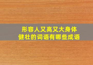 形容人又高又大身体健壮的词语有哪些成语