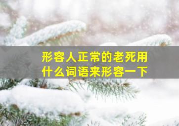 形容人正常的老死用什么词语来形容一下