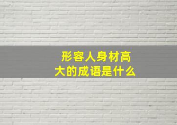 形容人身材高大的成语是什么