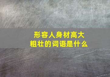 形容人身材高大粗壮的词语是什么