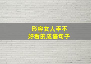 形容女人手不好看的成语句子